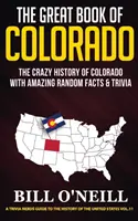 Marea carte din Colorado: Istoria nebunească a statului Colorado cu fapte și curiozități aleatorii uimitoare - The Great Book of Colorado: The Crazy History of Colorado with Amazing Random Facts & Trivia