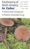Ciupercile din America de Nord în culori: un ghid de teren însoțitor pentru ciupercile rareori ilustrate - Mushrooms of North America in Color: A Field Guide Companion to Seldom-Illustrated Fungi