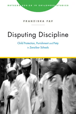 Disputând disciplina: Protecția copilului, pedeapsa și pietatea în școlile din Zanzibar - Disputing Discipline: Child Protection, Punishment, and Piety in Zanzibar Schools