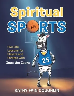 Sporturi spirituale: Cinci lecții de viață pentru jucători și părinți cu Zeus Zebra - Spiritual Sports: Five Life Lessons for Players and Parents with Zeus the Zebra