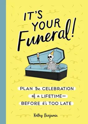 It's Your Funeral! Plan the Celebration of a Lifetime--Before It's Too Late - It's Your Funeral!: Plan the Celebration of a Lifetime--Before It's Too Late