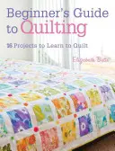 Ghidul începătorului pentru quilting: 16 proiecte pentru a învăța să coșiți - Beginner's Guide to Quilting: 16 Projects to Learn to Quilt