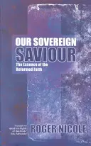 Mântuitorul nostru suveran: Esența credinței reformate [The Essence of the Reformed Faith - Our Sovereign Saviour: The Essence of the Reformed Faith