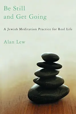 Be Still and Get Going: O practică evreiască de meditație pentru viața reală - Be Still and Get Going: A Jewish Meditation Practice for Real Life