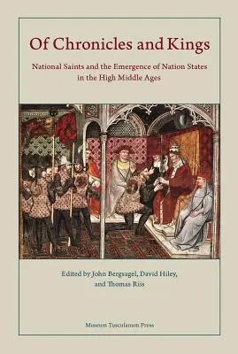 Cronici și regi: Sfinții naționali și apariția statelor naționale în Evul Mediu Superior - Of Chronicles and Kings: National Saints and the Emergence of Nation States in the High Middle Ages