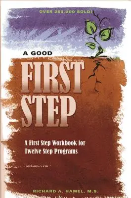 Un prim pas bun: A First Step Workbook for Twelve Step Programs - A Good First Step: A First Step Workbook for Twelve Step Programs