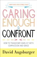 Grijă suficientă pentru confruntare: Cum să transformăm conflictul cu compasiune și har - Caring Enough to Confront: How to Transform Conflict with Compassion and Grace