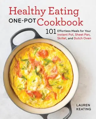 Healthy Eating One-Pot Cookbook: 101 mâncăruri fără efort pentru oala ta instant, tigaie, tigaie și cuptor olandez - Healthy Eating One-Pot Cookbook: 101 Effortless Meals for Your Instant Pot, Sheet Pan, Skillet and Dutch Oven