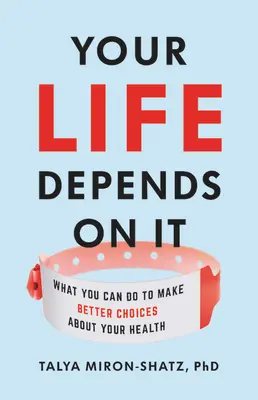 Viața ta depinde de asta: What You Can Do to Make Better Choices about Your Health (Ce puteți face pentru a alege mai bine în privința sănătății dumneavoastră) - Your Life Depends on It: What You Can Do to Make Better Choices about Your Health