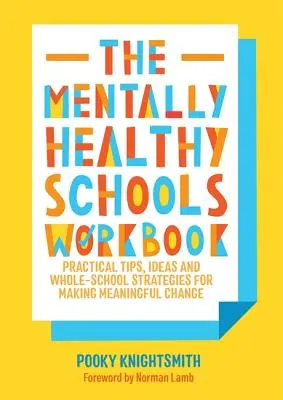 Cartea de lucru pentru școli sănătoase din punct de vedere mental: Sfaturi practice, idei, planuri de acțiune și fișe de lucru pentru realizarea unei schimbări semnificative - The Mentally Healthy Schools Workbook: Practical Tips, Ideas, Action Plans and Worksheets for Making Meaningful Change