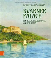 Palatul Kvarner: Ein K.U.K. Palasthotel an Der Adria - Kvarner Palace: Ein K.U.K. Palasthotel an Der Adria