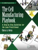 Manualul de instrucțiuni pentru fabricarea celulelor: Un ghid pas cu pas pentru practicienii Lean - The Cell Manufacturing Playbook: A Step-By-Step Guideline for the Lean Practitioner