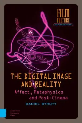 Imaginea digitală și realitatea: Afect, metafizică și post-cinema - The Digital Image and Reality: Affect, Metaphysics and Post-Cinema