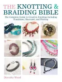 The Knotting & Braiding Bible: Un ghid creativ complet pentru realizarea bijuteriilor cu noduri - The Knotting & Braiding Bible: A Complete Creative Guide to Making Knotted Jewellery