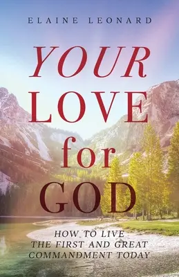 Dragostea ta pentru Dumnezeu: Cum să trăiești astăzi prima și marea poruncă - Your Love for God: How to Live the First and Great Commandment Today