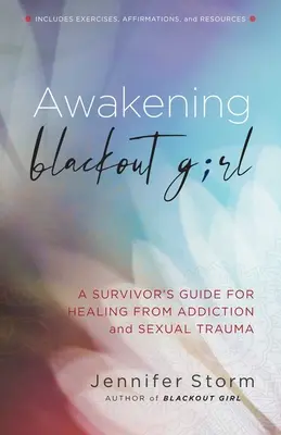 Trezirea fetei cu blackout: Ghidul unui supraviețuitor pentru vindecarea de dependență și traumă sexuală - Awakening Blackout Girl: A Survivor's Guide for Healing from Addiction and Sexual Trauma