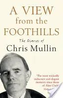O privire de la poalele munților: Jurnalele lui Chris Mullin - A View from the Foothills: The Diaries of Chris Mullin