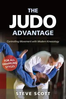 Avantajul judo-ului: Controlul mișcării cu ajutorul kinesiologiei moderne. pentru toate stilurile de luptă - The Judo Advantage: Controlling Movement with Modern Kinesiology. for All Grappling Styles
