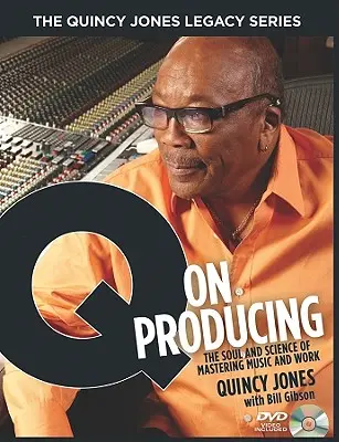 The Quincy Jones Legacy Series: Q on Producing: Sufletul și știința de a stăpâni muzica și munca - The Quincy Jones Legacy Series: Q on Producing: The Soul and Science of Mastering Music and Work