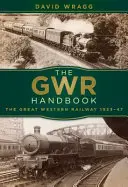 Manualul Gwr: The Great Western Railway 1923-47 - The Gwr Handbook: The Great Western Railway 1923-47