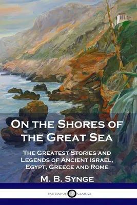 Pe țărmurile Marii Mări: Cele mai mari povești și legende ale Israelului antic, Egiptului, Greciei și Romei - On the Shores of the Great Sea: The Greatest Stories and Legends of Ancient Israel, Egypt, Greece and Rome