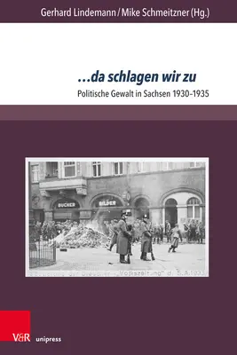 ... Da Schlagen Wir Zu: Violența politică în Saxonia 1930-1935 - ... Da Schlagen Wir Zu: Politische Gewalt in Sachsen 1930-1935