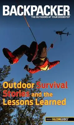 Poveștile de supraviețuire în aer liber ale revistei Backpacker Magazine și lecțiile învățate - Backpacker Magazine's Outdoor Survival Stories and the Lessons Learned