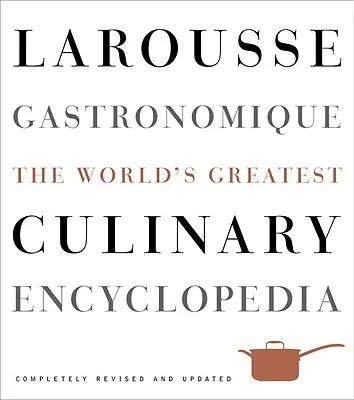 Larousse Gastronomique: Cea mai mare enciclopedie culinară din lume - Larousse Gastronomique: The World's Greatest Culinary Encyclopedia