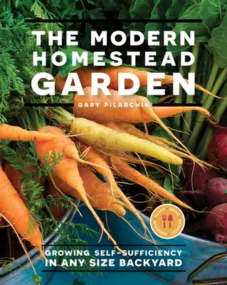 Grădina modernă a gospodăriei: Cultivarea autosuficienței în orice dimensiune a curții din spate - The Modern Homestead Garden: Growing Self-Sufficiency in Any Size Backyard