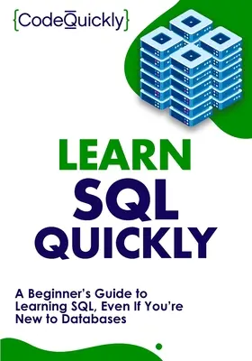 Învățați SQL rapid: Un ghid pentru începători pentru învățarea SQL, chiar dacă sunteți nou în domeniul bazelor de date - Learn SQL Quickly: A Beginner's Guide to Learning SQL, Even If You're New to Databases