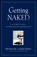 Getting Naked: A Business Fable about Shedding the Three Fears That Sabotage Client Loyalty (O fabulă de afaceri despre eliminarea celor trei frici care sabotează fidelitatea clienților) - Getting Naked: A Business Fable about Shedding the Three Fears That Sabotage Client Loyalty