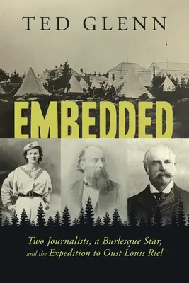 Embedded: Doi jurnaliști, o vedetă de burlesque și expediția de înlăturare a lui Louis Riel - Embedded: Two Journalists, a Burlesque Star, and the Expedition to Oust Louis Riel