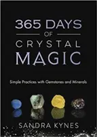 365 Days of Crystal Magic: Practici simple cu pietre prețioase și minerale - 365 Days of Crystal Magic: Simple Practices with Gemstones & Minerals