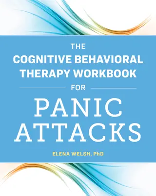 Cartea de lucru a terapiei cognitiv-comportamentale pentru atacurile de panică - The Cognitive Behavioral Therapy Workbook for Panic Attacks