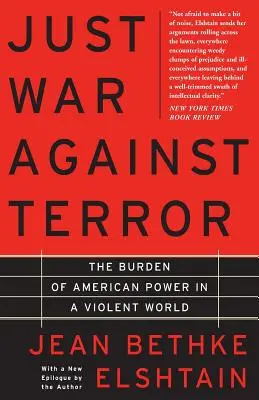 Război just împotriva terorii: Povara puterii americane într-o lume violentă: The Burden of American Power in a Violent World - Just War Against Terror: The Burden of American Power in a Violent World