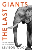 Ultimii giganți - Ascensiunea și căderea elefantului african - Last Giants - The Rise and Fall of the African Elephant