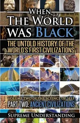 Când lumea era neagră, partea a doua: Istoria neștiută a primelor civilizații ale lumii Civilizații antice - When the World Was Black Part Two: The Untold History of the World's First Civilizations Ancient Civilizations