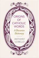 Originea cuvintelor catolice: Un dicționar discursiv - Origins of Catholic Words: A Discursive Dictionary