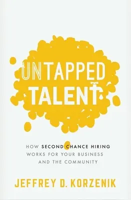 Talente neexploatate: Cum funcționează angajarea celei de-a doua șanse pentru afacerea dvs. și pentru comunitate - Untapped Talent: How Second Chance Hiring Works for Your Business and the Community