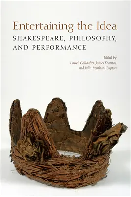 Entertaining the Idea: Shakespeare, performanță și filosofie - Entertaining the Idea: Shakespeare, Performance, and Philosophy