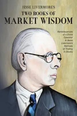 Jesse Livermore's Two Books of Market Wisdom: Reminiscențele unui operator bursier & Metodele lui Jesse Livermore de tranzacționare a acțiunilor - Jesse Livermore's Two Books of Market Wisdom: Reminiscences of a Stock Operator & Jesse Livermore's Methods of Trading in Stocks