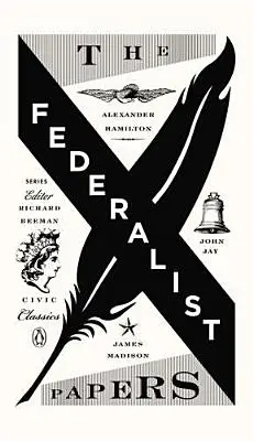 The Federalist Papers: Alexander Hamilton, James Madison și John Jay - The Federalist Papers: Alexander Hamilton, James Madison, and John Jay