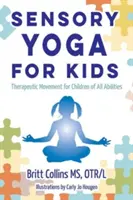 Yoga senzorială pentru copii: Mișcare terapeutică pentru copii de toate abilitățile - Sensory Yoga for Kids: Therapeutic Movement for Children of All Abilities