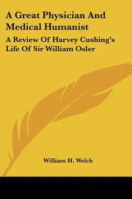 Un mare medic și umanist medical: O analiză a vieții lui Harvey Cushing despre Sir William Osler - A Great Physician And Medical Humanist: A Review Of Harvey Cushing's Life Of Sir William Osler
