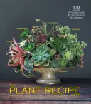 Cartea de rețete pentru plante: 100 de aranjamente de viață pentru orice casă în orice anotimp - The Plant Recipe Book: 100 Living Arrangements for Any Home in Any Season