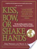 Kiss, Bow, or Shake Hands: The Bestselling Guide to Doing Business in More Than 60 Countries