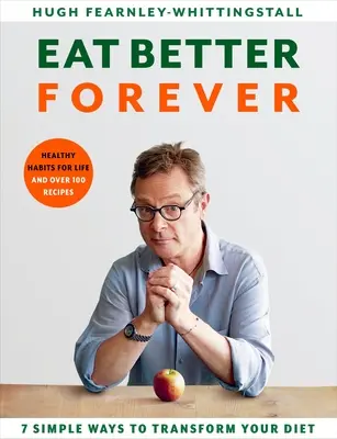 Mănâncă mai bine pentru totdeauna: 7 moduri de a-ți transforma dieta - Eat Better Forever: 7 Ways to Transform Your Diet