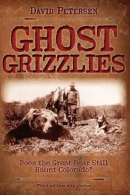 Ghost Grizzlies: Mai bântuie marele urs Colorado? Ed. a 3-a. - Ghost Grizzlies: Does the great bear still haunt Colorado? 3rd ed.