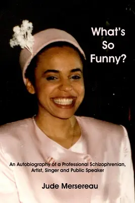 Ce este atât de amuzant? Autobiografia unui schizofrenic profesionist, artist, cântăreț și orator - What's So Funny? An Autobiography of A Professional Schizophrenian, Artist, Singer and Public Speaker