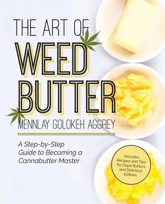 Arta untului de iarbă: Un ghid pas cu pas pentru a deveni un maestru al untului de canabis - The Art of Weed Butter: A Step-By-Step Guide to Becoming a Cannabutter Master